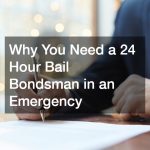 Why You Need a 24 Hour Bail Bondsman in an Emergency