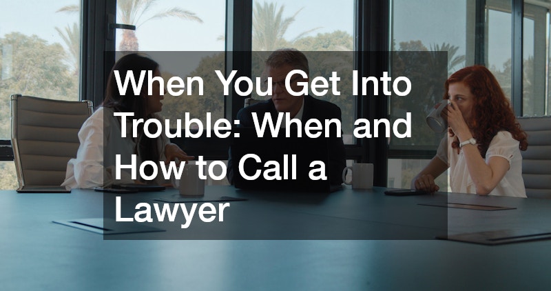 When You Get Into Trouble:  When and How to Call a Lawyer