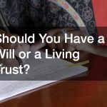 Should You Have a Will or a Living Trust?