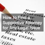 How to Find a Supportive Attorney for Any Legal Issue
