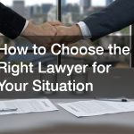 How to Choose the Right Lawyer for Your Situation