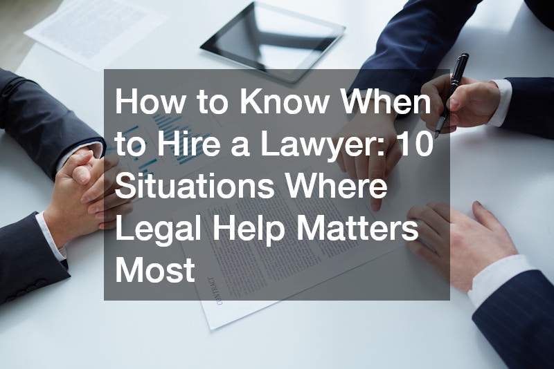 How to Know When to Hire a Lawyer  10 Situations Where Legal Help Matters Most
